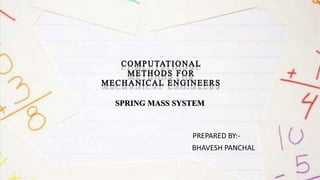 SPRING MASS SYSTEM
PREPARED BY:-
BHAVESH PANCHAL
 