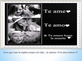 Creo que esto lo explica mejor mi vida… te amooo <3 te amo tantoo !!!
 