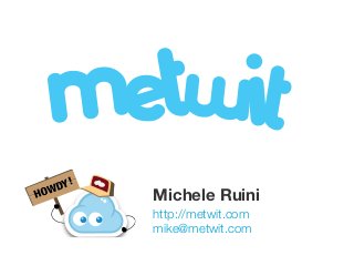Y!
HOWD
         Michele Ruini
         http://metwit.com
         mike@metwit.com
 