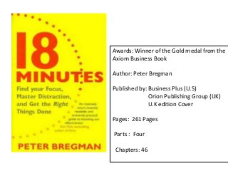 Awards: Winner of the Gold medal from the
Axiom Business Book
Author: Peter Bregman
Published by: Business Plus (U.S)
Orion Publishing Group (UK)
U.K edition Cover
Pages: 261 Pages

Parts : Four
Chapters: 46

 