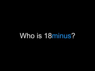 Who is 18minus?
 