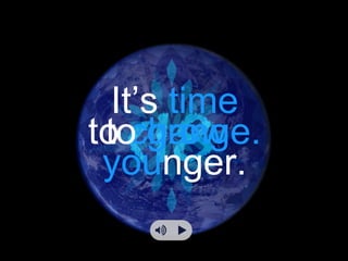 It’s time
to change.
 
