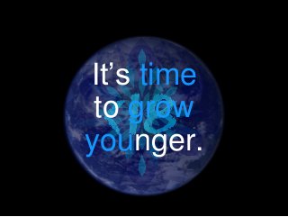 It’s time
to grow
younger.
 