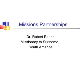 Missions Partnerships
Dr. Robert Patton
Missionary to Suriname,
South America
 