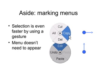 Aside: marking menus
• Selection is even
faster by using a
gesture
• Menu doesn’t
need to appear
 