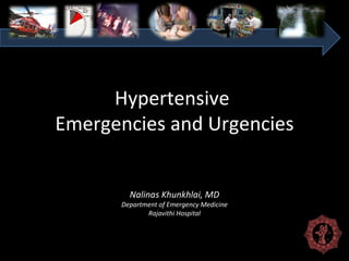 Hypertensive  Emergencies   and Urgencies Nalinas Khunkhlai, MD Department of Emergency Medicine Rajavithi Hospital 