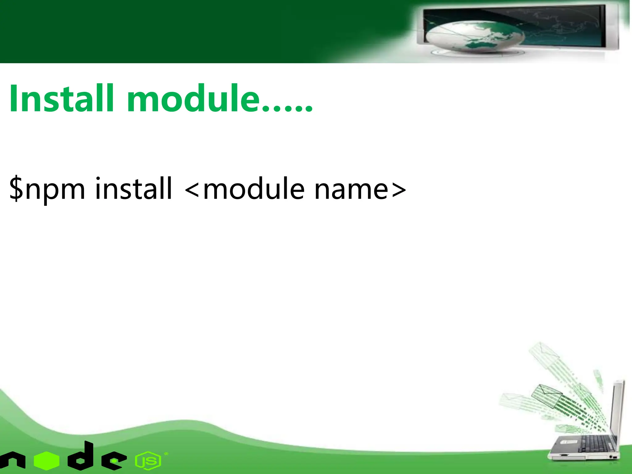 $npm install <module name>
Install module…..
 