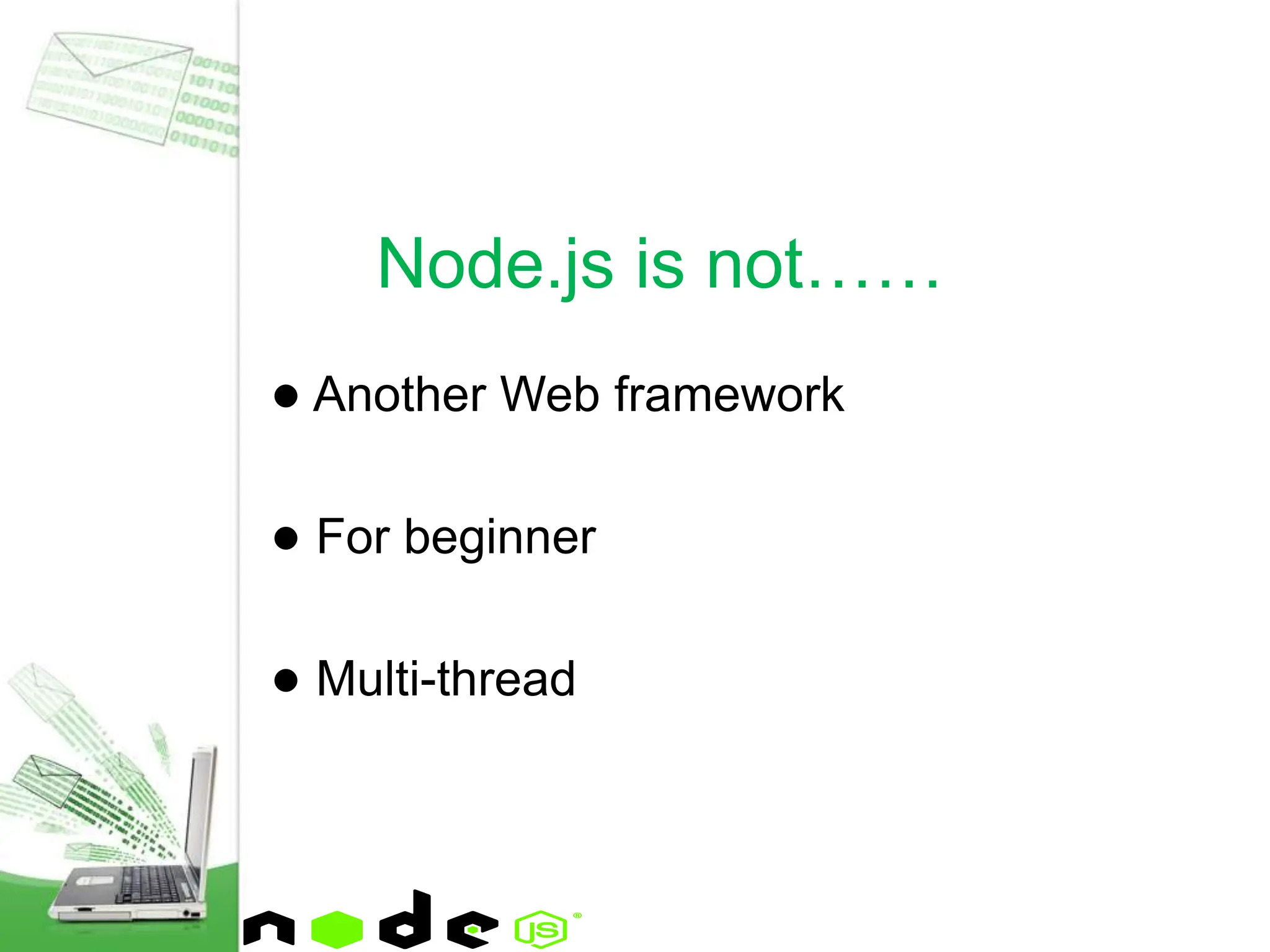 ● Another Web framework
● For beginner
● Multi-thread
Node.js is not……
 