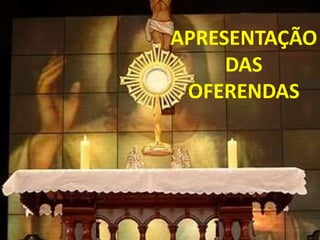 APRESENTAÇÃO
     DAS
 OFERENDAS
 