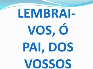 LEMBRAI-
  VOS, Ó
 PAI, DOS
 VOSSOS
 