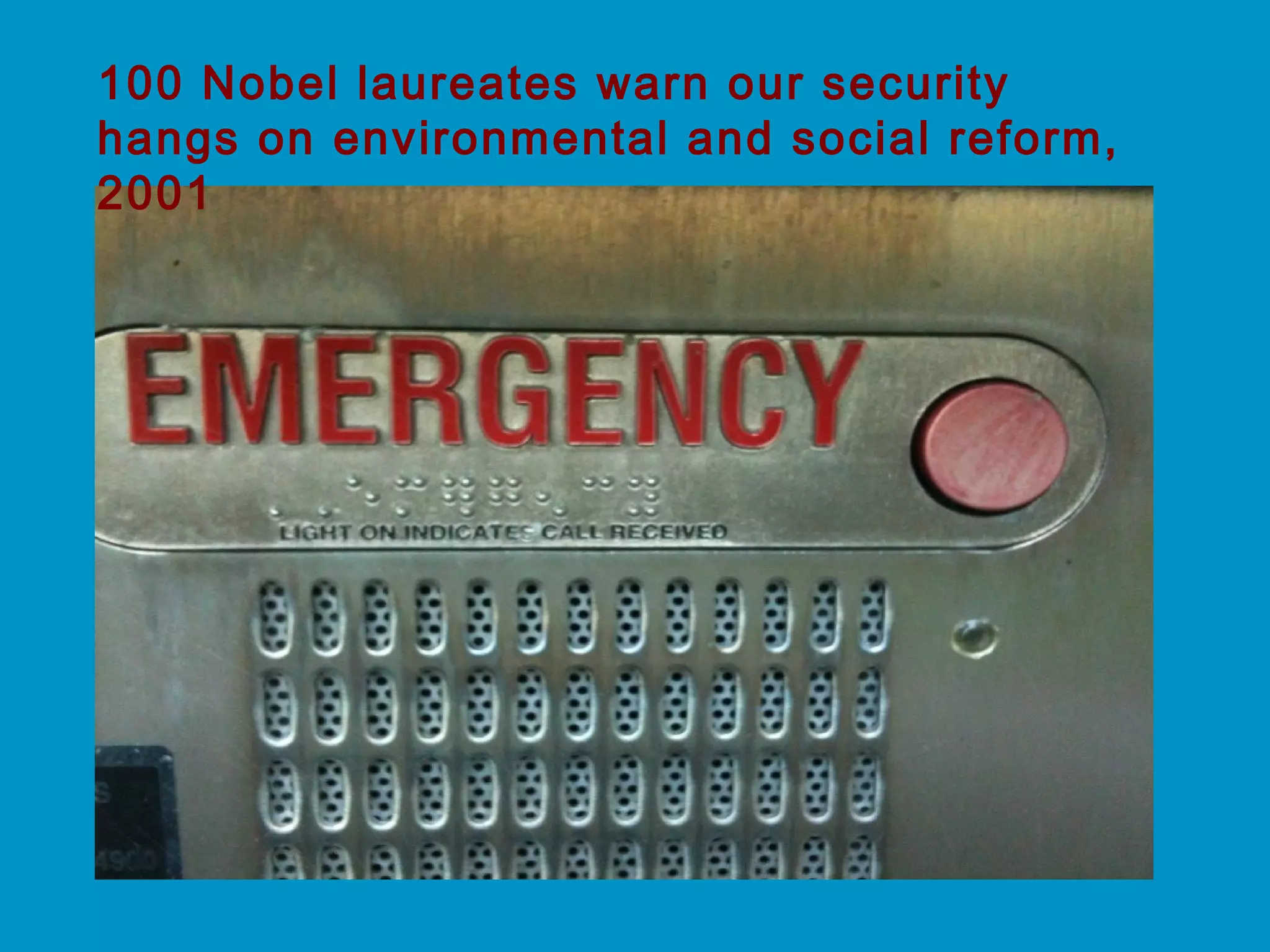 100 Nobel laureates warn our security
hangs on environmental and social reform,
2001
 