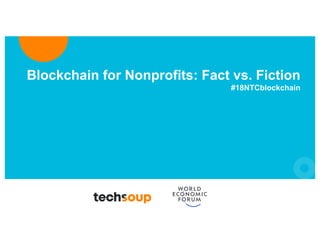 Blockchain for Nonprofits: Fact vs. Fiction
#18NTCblockchain
 