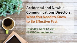 Accidental and Newbie Communications Directors: What You Need to Know to Be Effective Fast