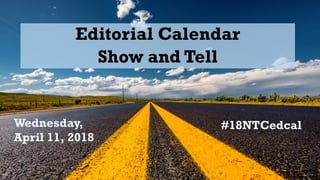 Editorial Calendar
Show and Tell
 