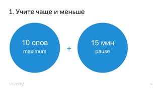 +
34
10 слов
1. Учите чаще и меньше
maximum
15 мин
pause
 