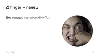 39
2) ﬁnger – палец
Ему пальцем поставили ФИНГАл.
 