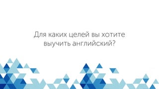 Для каких целей вы хотите
выучить английский?
 