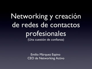 Networking y creación de redes de contactos profesionales (Una cuestión de confianza) ,[object Object],[object Object]