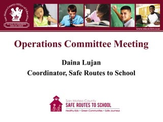 Operations Committee Meeting
Daina Lujan
Coordinator, Safe Routes to School

 