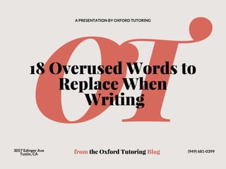 OT18 Overused Words to
Replace When
Writing
A PRESENTATION BY OXFORD TUTORING
from the Oxford Tutoring Blog3057 Edinger Ave
Tustin, CA
(949) 681-0399
 