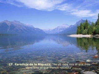 17. Paradoja de la Riqueza:  “No es más rico el que más tiene sino el que menos necesita”. 
