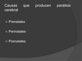 Causas que producen parálisis
cerebral
 Prenatales
 Perinatales
 Posnatales
 