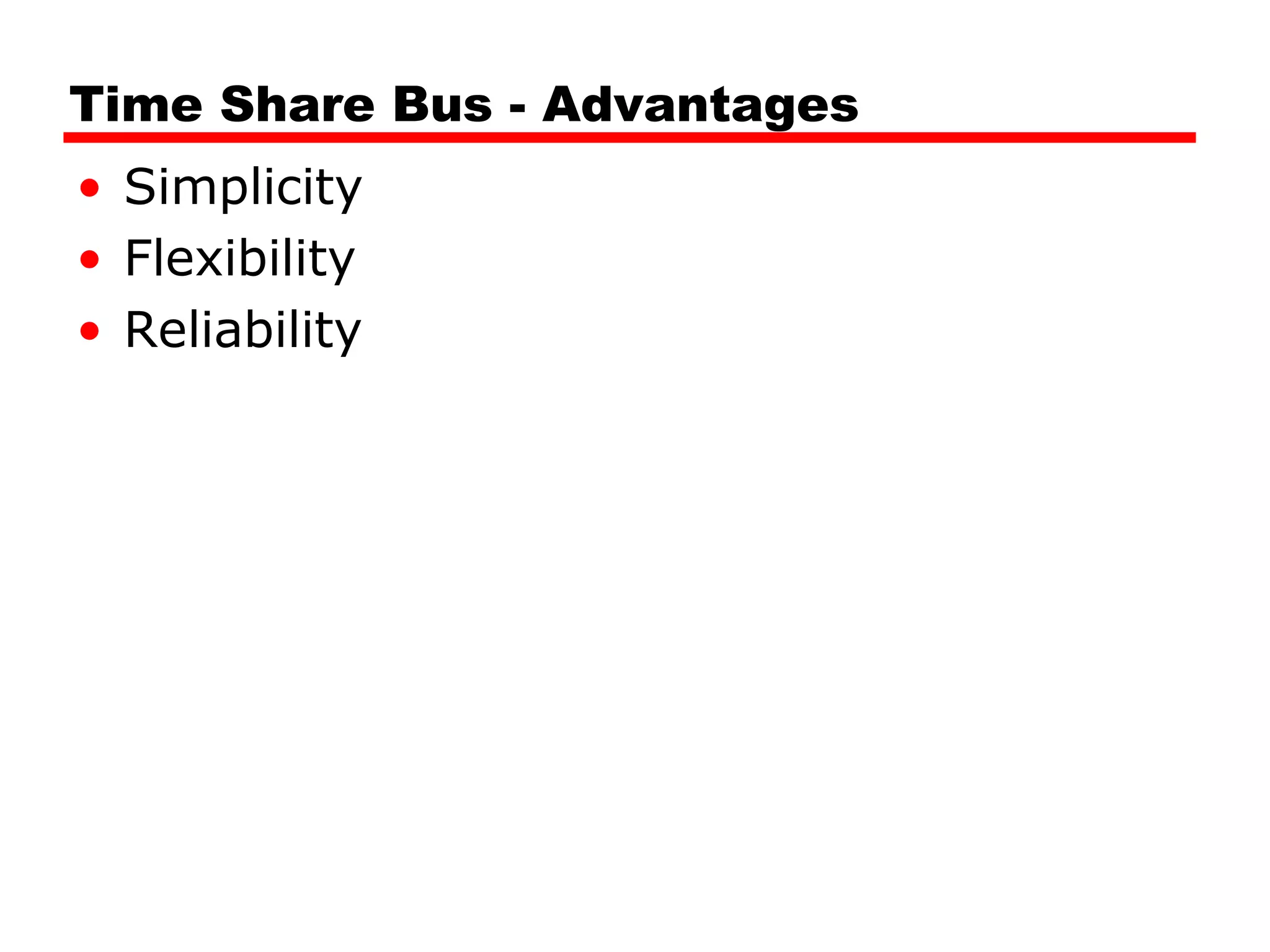 Time Share Bus - Advantages
• Simplicity
• Flexibility
• Reliability
 