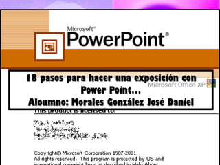 18 pasos para hacer una exposición con Power Point… Aloumno: Morales González José Daniel 
