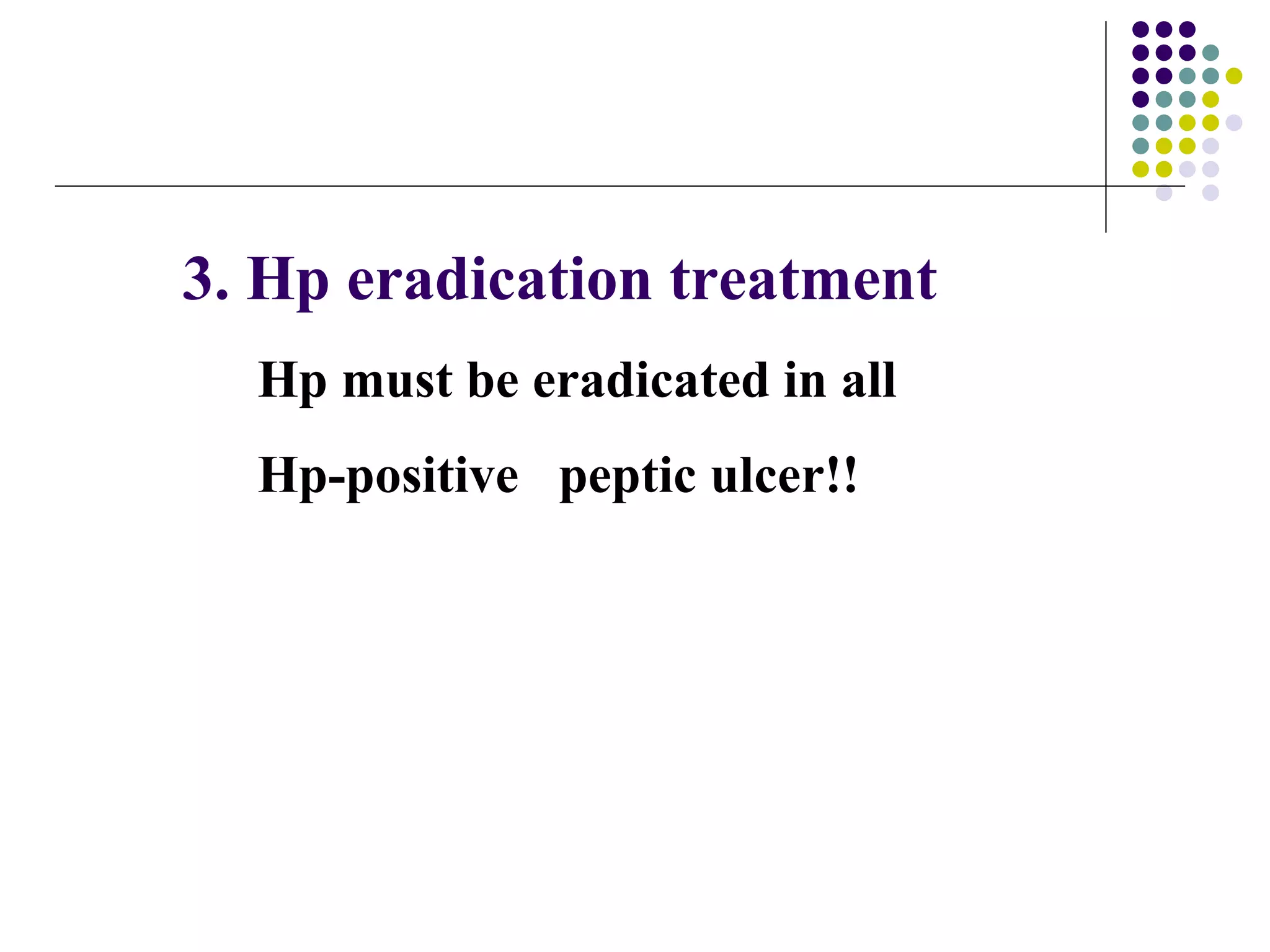 3. Hp eradication treatment Hp must be eradicated in all  Hp-positive  peptic ulcer!!  
