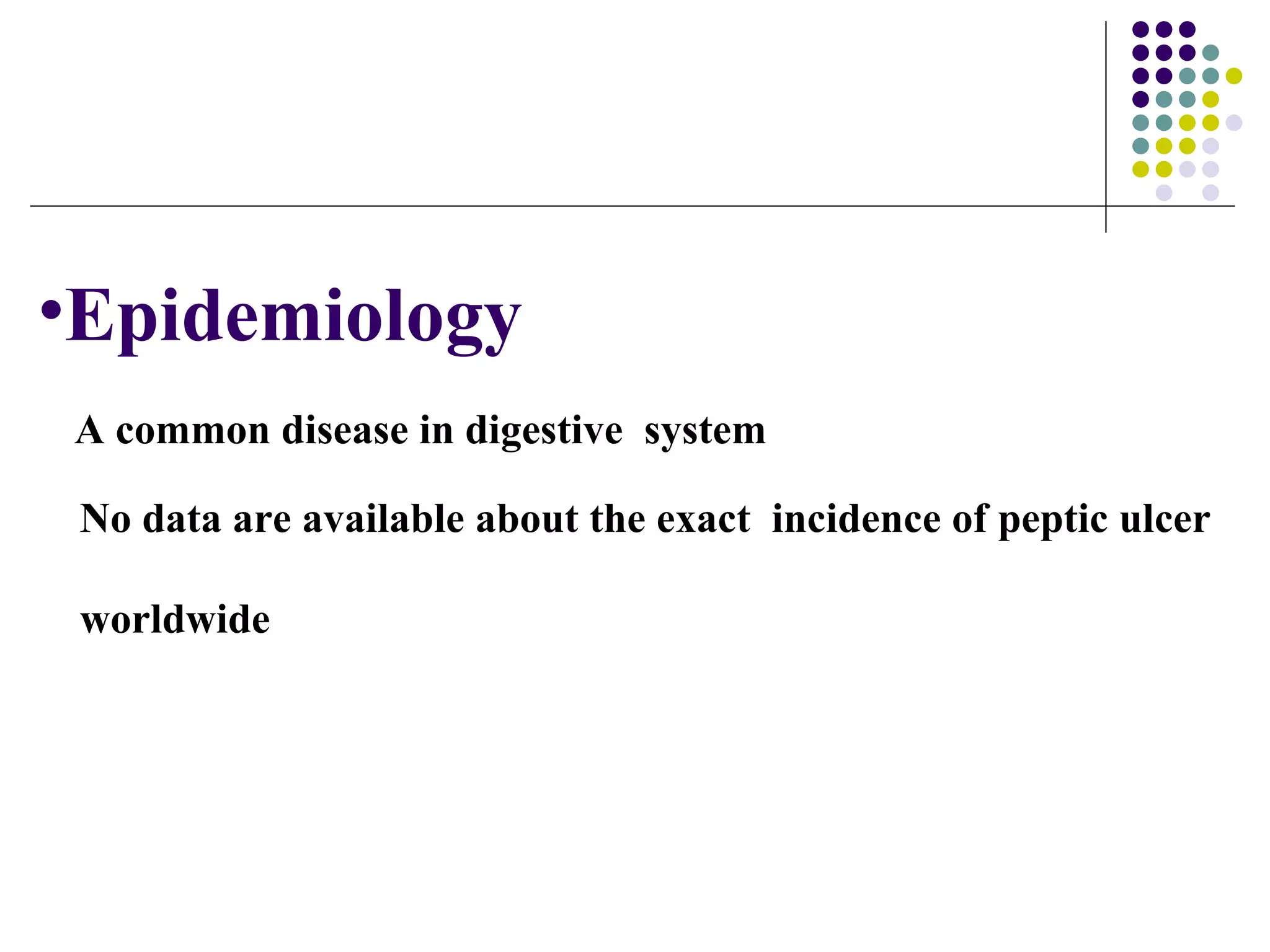 Epidemiology A common disease in digestive  system No data are available about the exact  incidence of peptic ulcer  worldwide   