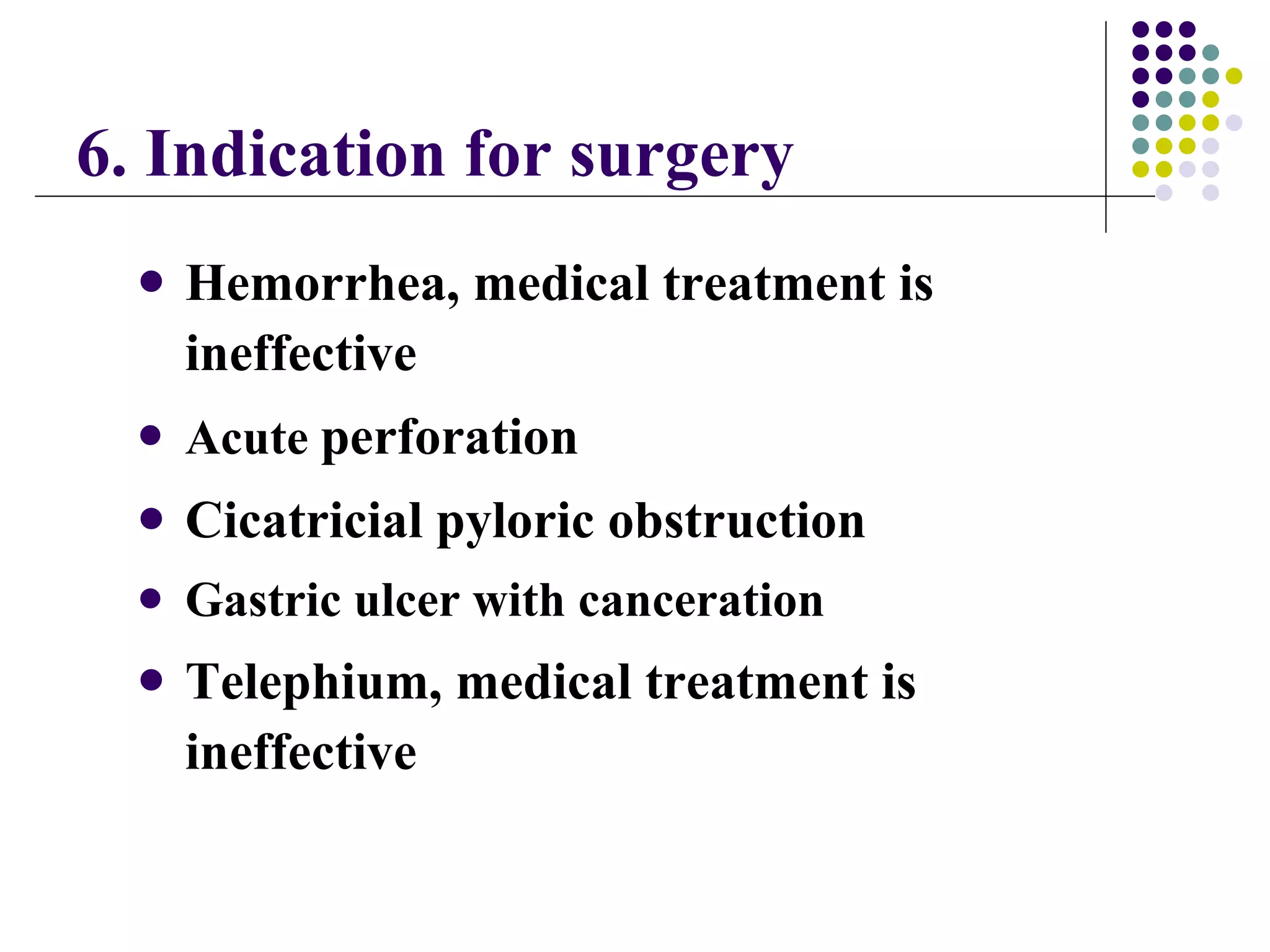 6. Indication for surgery Hemorrhea, medical treatment is ineffective Acute  perforation Cicatricial pyloric obstruction Gastric ulcer with canceration Telephium, medical treatment is ineffective 