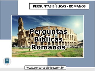 PERGUNTAS BÍBLICAS - ROMANOS
www.concursobiblico.com.br
 