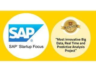 “Most innovative Big
Data, Real Time and
Predictive Analysis
Project”
SAP Startup Focus®
 