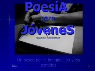 PoesíA  para JóveneS Recopilador: Rafael del Moral Un paseo por la imaginación y los sentidos 30/01/11 