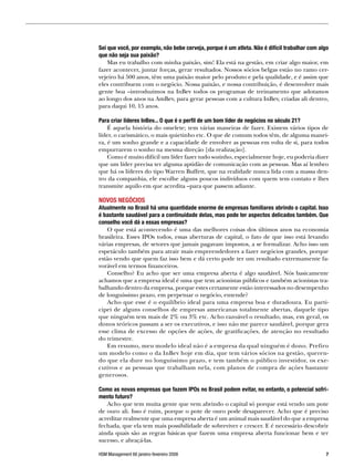 Sei que você, por exemplo, não bebe cerveja, porque é um atleta. Não é difícil trabalhar com algo
que não seja sua paixão?
    Mas eu trabalho com minha paixão, sim! Ela está na gestão, em criar algo maior, em
fazer acontecer, juntar forças, gerar resultados. Nossos sócios belgas estão no ramo cer-
vejeiro há 500 anos, têm uma paixão maior pelo produto e pela qualidade, e é assim que
eles contribuem com o negócio. Nossa paixão, e nossa contribuição, é desenvolver mais
gente boa –introduzimos na InBev todos os programas de treinamento que adotamos
ao longo dos anos na AmBev, para gerar pessoas com a cultura InBev, criadas ali dentro,
para daqui 10, 15 anos.

Para criar líderes InBev... O que é o perfil de um bom líder de negócios no século ?
    É aquela história do omelete; tem várias maneiras de fazer. Existem vários tipos de
líder, o carismático, o mais quietinho etc. O que de comum todos têm, de alguma manei-
ra, é um sonho grande e a capacidade de envolver as pessoas em volta de si, para todos
empurrarem o sonho na mesma direção [da realização].
    Como é muito difícil um líder fazer tudo sozinho, especialmente hoje, eu poderia dizer
que um líder precisa ter alguma aptidão de comunicação com as pessoas. Mas aí lembro
que há os líderes do tipo Warren Buffett, que na realidade nunca lida com a massa den-
tro da companhia, ele escolhe alguns poucos indivíduos com quem tem contato e lhes
transmite aquilo em que acredita –para que passem adiante.

NOVOS NEGÓCIOS
Atualmente no Brasil há uma quantidade enorme de empresas familiares abrindo o capital. Isso
é bastante saudável para a continuidade delas, mas pode ter aspectos delicados também. Que
conselho você dá a essas empresas?
   O que está acontecendo é uma das melhores coisas dos últimos anos na economia
brasileira. Esses IPOs todos, essas aberturas de capital, o fato de que isso está levando
várias empresas, de setores que jamais pagavam impostos, a se formalizar. Acho isso um
espetáculo também para atrair mais empreendedores a fazer negócios grandes, porque
estão vendo que quem faz isso bem e dá certo pode ter um resultado extremamente fa-
vorável em termos financeiros.
   Conselho? Eu acho que ser uma empresa aberta é algo saudável. Nós basicamente
achamos que a empresa ideal é uma que tem acionistas públicos e também acionistas tra-
balhando dentro da empresa, porque estes certamente estão interessados no desempenho
de longuíssimo prazo, em perpetuar o negócio, entende?
   Acho que esse é o equilíbrio ideal para uma empresa boa e duradoura. Eu parti-
cipei de alguns conselhos de empresas americanas totalmente abertas, daquele tipo
que ninguém tem mais de 2% ou 3% etc. Acho razoável o resultado, mas, em geral, os
donos teóricos passam a ser os executivos, e isso não me parece saudável, porque gera
esse clima de excesso de opções de ações, de gratificações, de atenção no resultado
do trimestre.
   Em resumo, meu modelo ideal não é a empresa da qual ninguém é dono. Prefiro
um modelo como o da InBev hoje em dia, que tem vários sócios na gestão, queren-
do que ela dure no longuíssimo prazo, e tem também o público investidor, os exe-
cutivos e as pessoas que trabalham nela, com planos de compra de ações bastante
generosos.

Como as novas empresas que fazem IPOs no Brasil podem evitar, no entanto, o potencial sofri-
mento futuro?
   Acho que tem muita gente que vem abrindo o capital só porque está vendo um pote
de ouro ali. Isso é ruim, porque o pote de ouro pode desaparecer. Acho que é preciso
acreditar realmente que uma empresa aberta é um animal mais saudável do que a empresa
fechada, que ela tem mais possibilidade de sobreviver e crescer. E é necessário descobrir
ainda quais são as regras básicas que fazem uma empresa aberta funcionar bem e ter
sucesso, e abraçá-las.

HSM Management 66 janeiro-fevereiro 2008                                                        
 