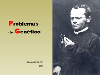 Problemas 
de Genética 
Manuel García-Viñó 
2003 
 
