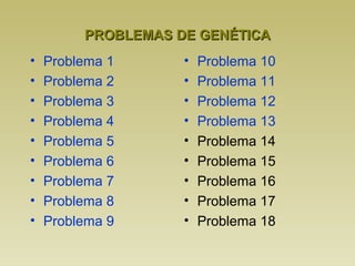 PROBLEMAS DDEE GGEENNÉÉTTIICCAA 
• Problema 1 
• Problema 2 
• Problema 3 
• Problema 4 
• Problema 5 
• Problema 6 
• Problema 7 
• Problema 8 
• Problema 9 
• Problema 10 
• Problema 11 
• Problema 12 
• Problema 13 
• Problema 14 
• Problema 15 
• Problema 16 
• Problema 17 
• Problema 18 
 