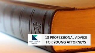 18 PROFESSIONAL ADVICE
FOR YOUNG ATTORNEYS
 