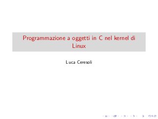 .
.
.
.
.
.
.
.
.
.
.
.
.
.
.
.
.
.
.
.
.
.
.
.
.
.
.
.
.
.
.
.
.
.
.
.
.
.
.
.
Programmazione a oggetti in C nel kernel di
Linux
Luca Ceresoli
 