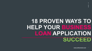 startup 1
18 PROVEN WAYS TO
HELP YOUR BUSINESS
LOAN APPLICATION
SUCCEED
www.onlinecheck.com
 