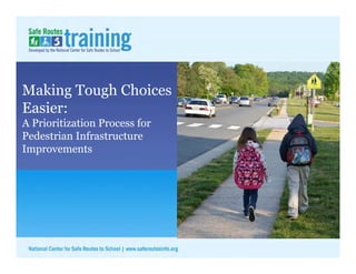 Making Tough Choices
Easier:
A Prioritization Process for
Pedestrian Infrastructure
Improvements
 