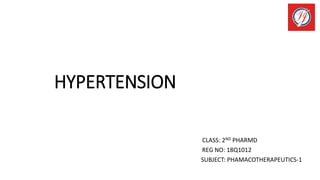 HYPERTENSION
CLASS: 2ND PHARMD
REG NO: 18Q1012
SUBJECT: PHAMACOTHERAPEUTICS-1
 