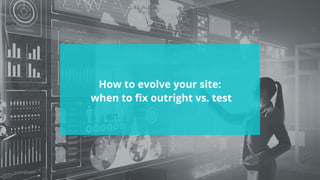 #wpewebinar
How to evolve your site:
 when to fix outright vs. test
 