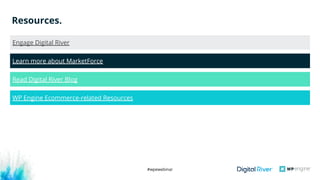 #wpewebinar
Resources.
Engage Digital River
Learn more about MarketForce
Read Digital River Blog
WP Engine Ecommerce-related Resources
 