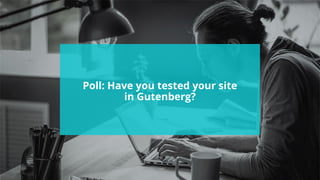 #wpewebinar
Poll: Have you tested your site
in Gutenberg?
 