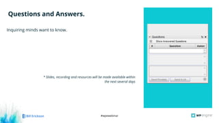 #wpewebinar
Inquiring minds want to know.
Questions and Answers.
* Slides, recording and resources will be made available within
the next several days
 