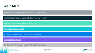 #wpewebinar
My blog post summary of this presentation
Learn More
Review code of existing StudioPress child themes
StudioPress Documentation & Community Forums
“Genesis WordPress” Facebook Group
Video courses on Lynda
StudioPress Podcast
On-Demand Webinar: How to Win with Gutenberg
 