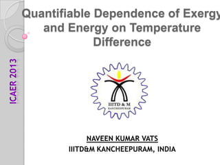 Quantifiable Dependence of Exergy
and Energy on Temperature
Difference

NAVEEN KUMAR VATS
IIITD&M KANCHEEPURAM, INDIA

 