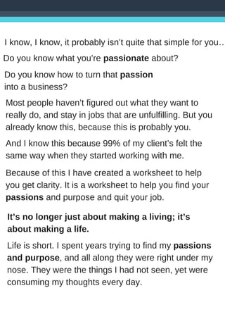 I know, I know, it probably isn’t quite that simple for you…
Do you know what you’re passionate about?
Do you know how to ...