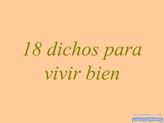 18 dichos para
vivir bien